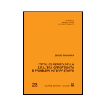 I Titoli Di Debito Della S.r.l. Tra Opportunita' E Problemi Interpretativi  - Patriarca Sergio - Giuffre' - 9788814119200
