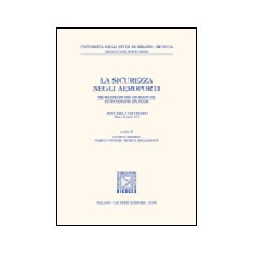 Sicurezza Negli Aeroporti. Problematiche Giuridiche Ed Interdisciplinari. Atti  Del Convegno (milano, 22 Aprile 2004) (la) - Camarda G. ; Cottone M. ; Migliarotti M.  - Giuffre' - 9788814119361