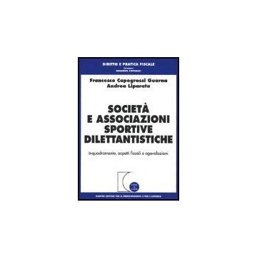 Societa' E Associazioni Sportive Dilettantistiche. Inquadramento, Aspetti  Fiscali E Agevolazioni - Capogrossi Guarna Francesco; Liparata Andrea - Giuffre' - 9788814119392