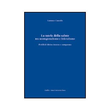 La Tutela Della Salute Tra Neoregionalismo E Federalismo. Profili Di Diritto  Interno E Comparato  - Cuocolo Lorenzo - Giuffre' - 9788814119477