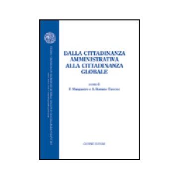Dalla Cittadinanza Amministrativa Alla Cittadinanza Globale. Atti Del Convegno  (reggio Calabria, 30-31 Ottobre 2003) - Manganaro F. ; Romano Tassone A.  - Giuffre' - 9788814119491