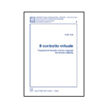 Il Contratto Virtuale. Procedimenti Formativi E Forme Negoziali Tra Tipicita' E  Atipicita'  - Tosi Emilio - Giuffre' - 9788814119712