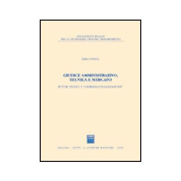 Giudice Amministrativo, Tecnica E Mercato. Poteri Tecnici E  «giurisdizionalizzazione» - Cintioli Fabio - Giuffre' - 9788814119743