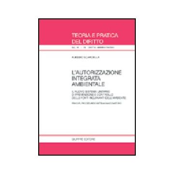 L' Autorizzazione Integrata Ambientale. Il Nuovo Sistema Unitario Di Prevenzione E  Controllo Delle Fonti Inquinanti Dell'ambiente  - Scarcella Alessio - Giuffre' - 9788814119903