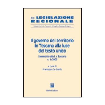 Governo Del Territorio In Toscana Alla Luce Del Testo Unico. Commento Alla L. R. Toscana N. 1/2005 - De Santis F.  - Giuffre' - 9788814120343
