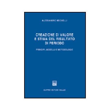 Creazione Di Valore E Stima Del Risultato Di Periodo. Principi, Modelli E  Metodologie - Mechelli Alessandro - Giuffre' - 9788814120367