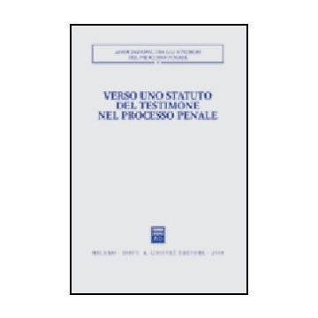 Verso Uno Statuto Del Testimone Nel Processo Penale. Atti Del Convegno  (pisa-lucca, 28-30 Novembre 2003) -  - Giuffre' - 9788814120992