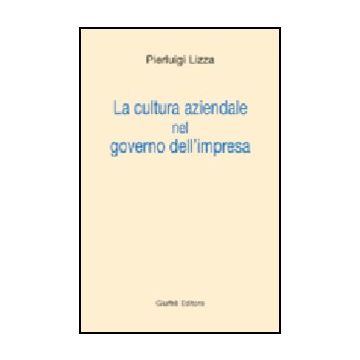 La Cultura Aziendale Nel Governo Dell'impresa  - Lizza Pierluigi - Giuffre' - 9788814121197
