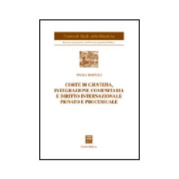Corte Di Giustizia, Integrazione Comunitaria E Diritto Internazionale Privato E  Processuale - Bertoli Paolo - Giuffre' - 9788814121951