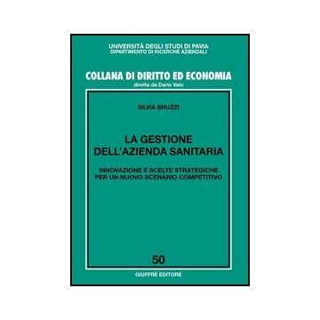 La Gestione Dell'azienda Sanitaria. Innovazione E Scelte Strategiche Per Un Nuovo  Scenario Competitivo  - Bruzzi Silvia - Giuffre' - 9788814122743