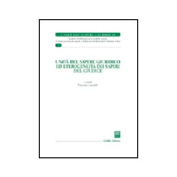 Unita' Del Sapere Giuridico Ed Eterogeneita' Dei Saperi Del Giudice - Garofoli V.  - Giuffre' - 9788814122774