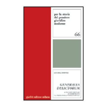 Generalia Delictorum. Il «tractatus Criminalis» Di Tiberio Deciani E La «parte  Generale» Di Diritto Penale - Pifferi Michele - Giuffre' - 9788814122989