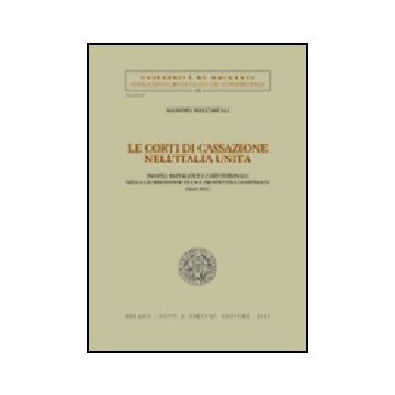 Corti Di Cassazione Nell'italia Unita. Profili Sistematici E Costituzionali  Della Giurisdizione In Una Prospettiva Comparata (1865-1923) (le) - Meccarelli Massimo - Giuffre' - 9788814123016
