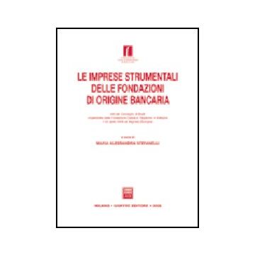 Imprese Strumentali Delle Fondazioni Di Origine Bancaria. Atti Del Convegno Di  Studi (argelato, 23 Aprile 2004) - Stefanelli M. A.  - Giuffre' - 9788814123061