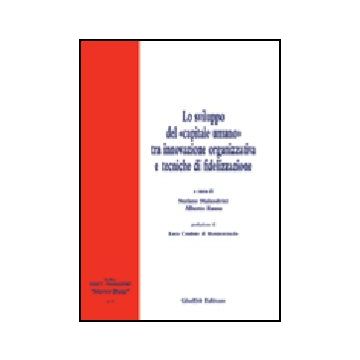 Lo Sviluppo Del «capitale Umano» Tra Innovazione Organizzativa E Tecniche Di  Fidelizzazione  - Malandrini S. ; Russo A.  - Giuffre' - 9788814123306
