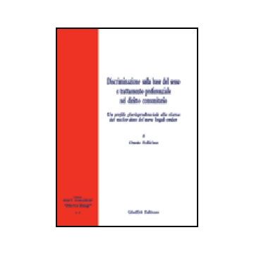 Discriminazione Sulla Base Del Sesso E Trattamento Preferenziale Nel Diritto  Comunitario - Pollicino Oreste - Giuffre' - 9788814123313