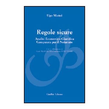 Regole Sicure. Analisi Economico-giuridica Comparata Per Il Notariato - Mattei Ugo - Giuffre' - 9788814123320