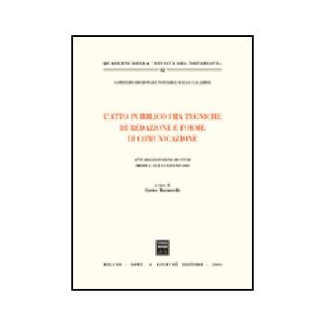 Atto Pubblico Fra Tecniche Di Redazione E Forme Di Comunicazione. Atti Del  Convegno Di Studi (tropea, 10-11 Giugno 2005) - Marmocchi E.  - Giuffre' - 9788814123771