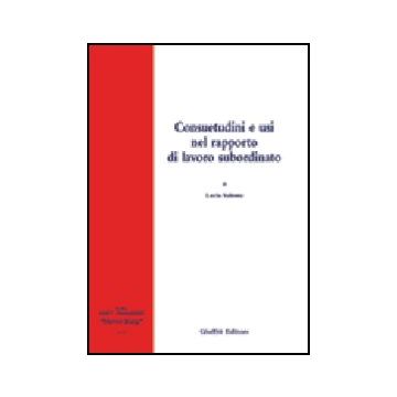 Consuetudini E Usi Nel Rapporto Di Lavoro Subordinato - Valente Lucia - Giuffre' - 9788814123788