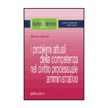 I Problemi Attuali Della Competenza Nel Diritto Processuale Amministrativo  - Liberati Alessio - Giuffre' - 9788814123863