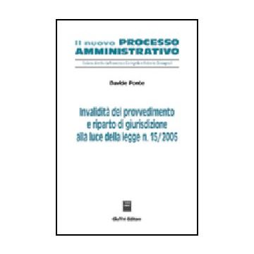 Invalidita' Del Provvedimento E Riparto Di Giurisdizione Alla Luce Della Legge  N. 15/2005 - Ponte Davide - Giuffre' - 9788814124020