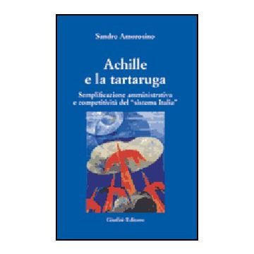 Achille E La Tartaruga. Semplificazione Amministrativa E Competitiva Del  «sistema Italia» - Amorosino Sandro - Giuffre' - 9788814124372