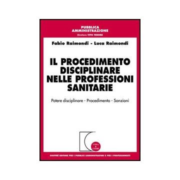 Il Procedimento Disciplinare Nelle Professioni Sanitarie  - Raimondi Fabio; Raimondi Luca - Giuffre' - 9788814124402