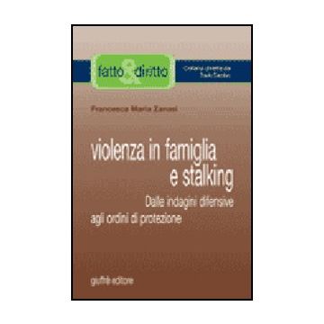 Violenza In Famiglia E Stalking. Dalle Indagini Difensive Agli Ordini Di  Protezione - Zanasi Francesca M. - Giuffre' - 9788814124518