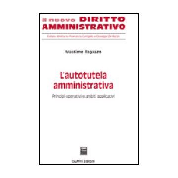 L' Autotutela Amministrativa. Principi Operativi E Ambiti Applicativi  - Ragazzo Massimo - Giuffre' - 9788814124563