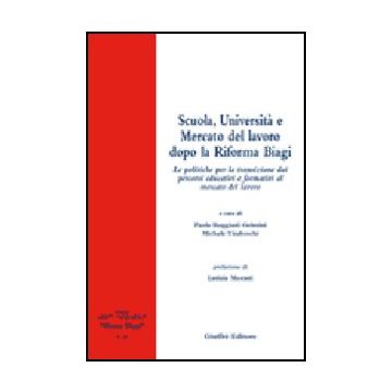 Scuola, Universita' E Mercato Del Lavoro Dopo La Riforma Biagi. Le Politiche Per La Transizione Dai Percorsi Educativi E Formativi Al Mercato Del Lavoro - Reggiani Gelmini P. ; Tiraboschi M.  - Giuffre' - 9788814125478