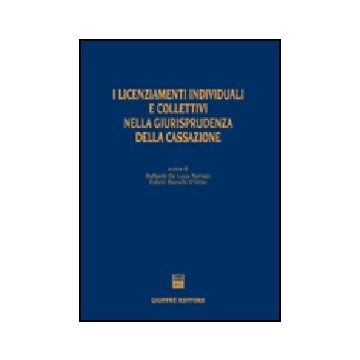 I Licenziamenti Individuali E Collettivi Nella Giurisprudenza Della Cassazione  - De Luca Tamajo R. ; Bianchi D'urso F.  - Giuffre' - 9788814125676