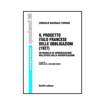 Progetto Italo Francese Delle Obbligazioni (1927). Un Modello Di Armonizzazione  Nell'epoca Della Ricodificazione (il) - Alpa G. ; Chiodi G.  - Giuffre' - 9788814125720