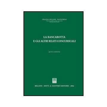 La Bancarotta E Gli Altri Reati Concorsuali  - Giuliani-balestrino Ubaldo - Giuffre' - 9788814126017