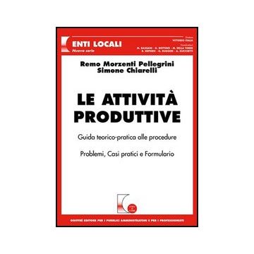 Le Attivita' Produttive  - Chiarelli Simone; Morzenti Pellegrini Remo - Giuffre' - 9788814126079