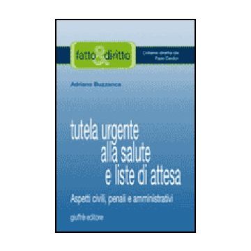 Tutela Urgente Alla Salute E Liste Di Attesa. Aspetti Civili, Penali E  Amministrativi - Buzzanca Adriano - Giuffre' - 9788814126154