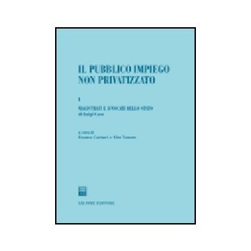 Il Pubblico Impiego Non Privatizzato  Magistrati E Avvocati Dello Stato - Carinci F. ; Tenore V.  - Giuffre' - 9788814126161