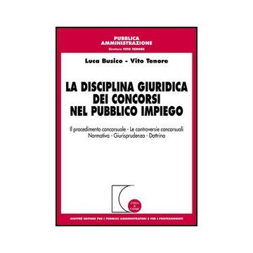 Disciplina Giuridica Dei Concorsi Nel Pubblico Impiego. Il Procedimento  Concorsuale, Le Controversie Concorsuali, Normativa, Giurisprudenza, Dottrina - Busico Luca; Tenore Vito - Giuffre' - 9788814126208