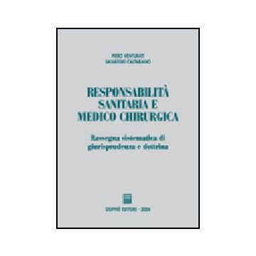 Responsabilita' Sanitaria E Medico Chirurgica. Rassegna Sistematica Di  Giurisprudenza E Dottrina - Venturati Piero; Caltabiano Salvatore - Giuffre' - 9788814126642