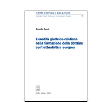 L' Eredita' Giudaico-cristiana Nella Formazione Della Dottrina Contrattualistica  Europea  - Bucci Onorato - Giuffre' - 9788814126789