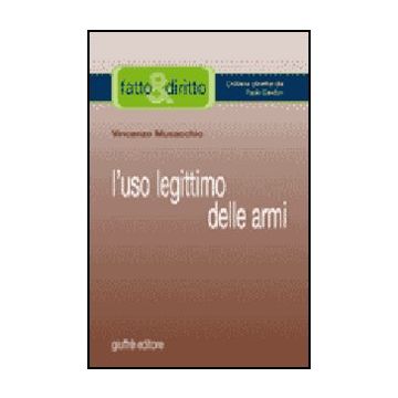 L' Uso Legittimo Delle Armi  - Musacchio Vincenzo - Giuffre' - 9788814126802