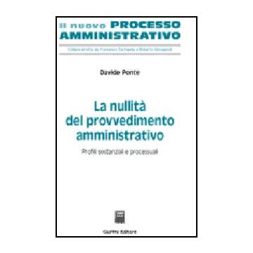 La Nullita' Del Provvedimento Amministrativo. Profili Sostanziali E Processuali   - Ponte Davide - Giuffre' - 9788814127281