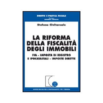 La Riforma Della Fiscalita' Degli Immobili. Iva, Imposta Di Registro E Ipocatastali Imposte Dirette  - Civitareale Stefano - Giuffre' - 9788814127809