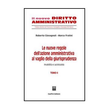 Le Nuove Regole Dell'azione Amministrativa Al Vaglio Della Giurisprudenza  Invalidita' E Autotutela - Giovagnoli Roberto; Fratini Marco - Giuffre' - 9788814128035