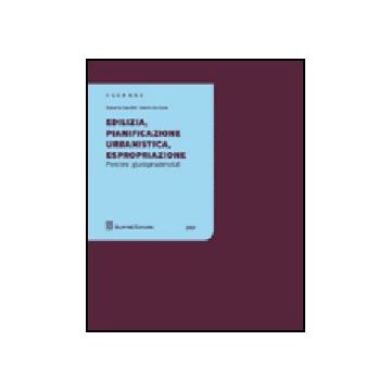 Edilizia, Pianificazione, Urbanistica, Espropriazione. Percorsi  Giurisprudenziali - Garofoli Roberto; De Gioia Valerio - Giuffre' - 9788814128233