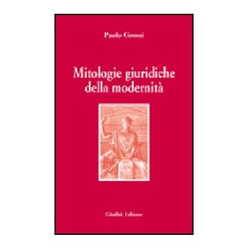 Mitologie Giuridiche Della Modernita' - Grossi Paolo - Giuffre' - 9788814128639
