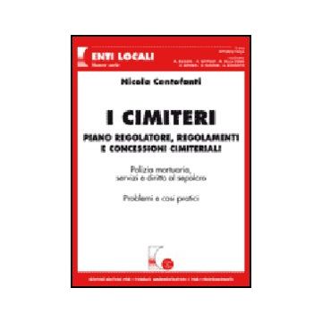 I Cimiteri. Piano Regolatore, Regolamenti E Concessioni Cimiteriali  - Centofanti Nicola - Giuffre' - 9788814128646