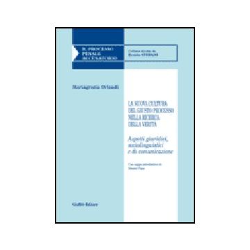 La Nuova Cultura Del Giusto Processo Nella Ricerca Della Verita'. Aspetti Giuridici Sociolinguistici E Di Comunicazione  - Orlandi Mariagrazia - Giuffre' - 9788814128936