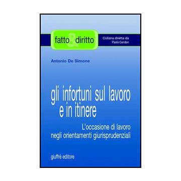 Gli Infortuni Sul Lavoro E In Itinere. L'occasione Di Lavoro Negli Orientamenti  Giurisprudenziali  - De Simone Antonio - Giuffre' - 9788814129049