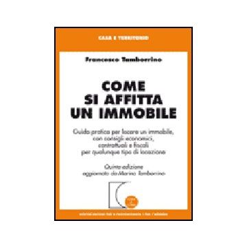 Come Si Affitta Un Immobile. Guida Pratica Per Locare Un Immobile, Con Consigli  Economici, Contrattuali E Fiscali Per Qualunque Tipo Di Locazione - Tamborrino Francesco - Giuffre' - 9788814129513