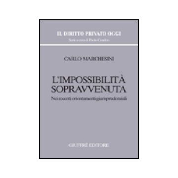 L' Impossibilita' Sopravvenuta. Nei Recenti Orientamenti Giurisprudenziali  - Marchesini Carlo - Giuffre' - 9788814129728